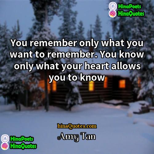Amy Tan Quotes | You remember only what you want to